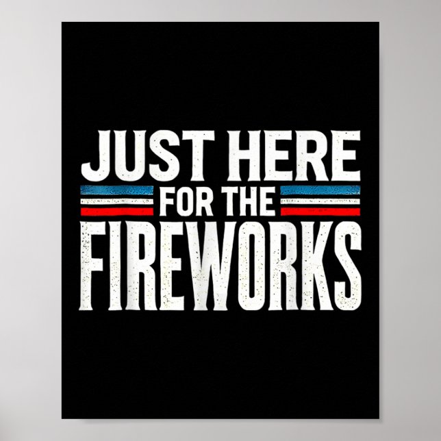 Just Here For The Fireworks Patriotic Funny Fourth Poster (Front)