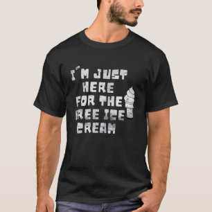 Just Here For The Free Ice Cream Sweet Dessert Gel T-Shirt