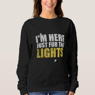 Just here for the lights  Lighting Technician Sweatshirt