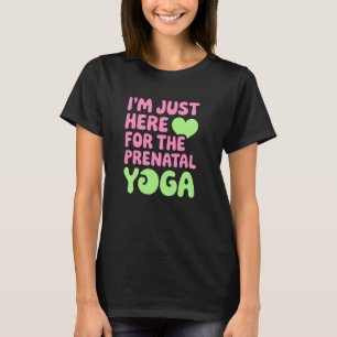 Just Here For The Prenatal Yoga, Fun for Fitness L T-Shirt