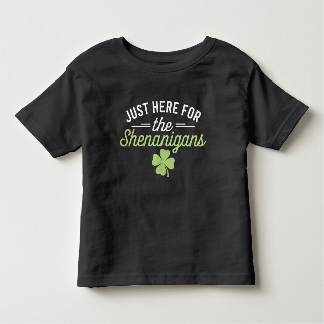 Just Here For The Shenanigans St Patrick's Day Toddler T-Shirt (Front)