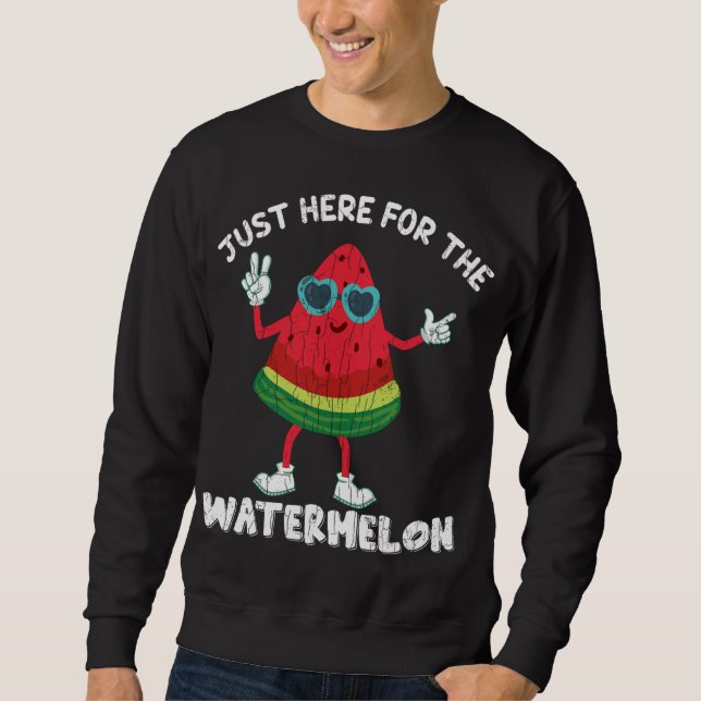 Just Here For The Watermelon Funny Summer Fruit Gr Sweatshirt (Front)
