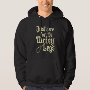 Just Here For Turkey Legs Renaissance Faire Ren Fe Hoodie