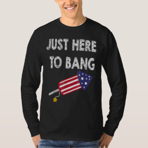 Just Here To Bang 4th July American Flag Independe T-Shirt