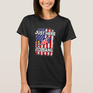 Just Here To Bang 4th Of July American Flag Fourth T-Shirt