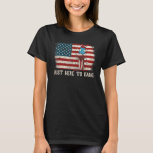 Just Here To Bang 4th Of July American Flag Fourth T-Shirt