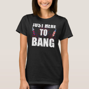 Just Here To Bang 4th Of July Fireworks Men Women T-Shirt