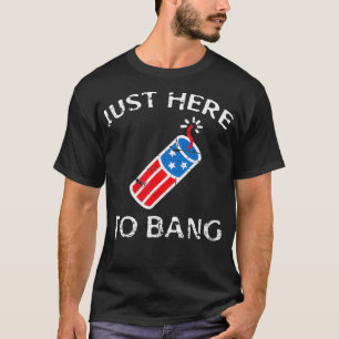 Just Here to Bang 4th of July Fourth of July Funny T-Shirt