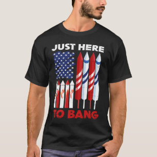 Just Here To Bang 4th of July Patriot Firework Ame T-Shirt