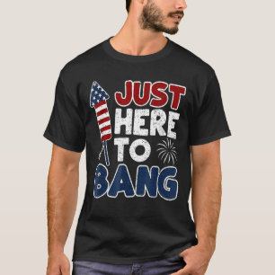 Just Here To Bang 4th Of July Usa American Flag Me T-Shirt