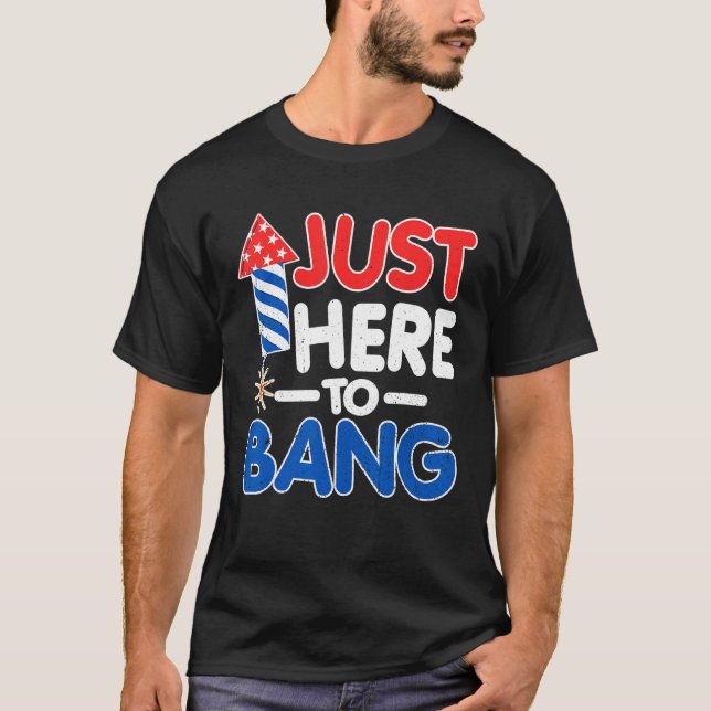 Just Here To Bang American Flag 4th of July T-Shirt (Front)