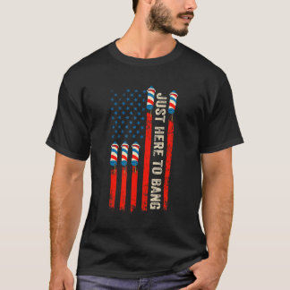 Just Here To Bang American Flag Fireworks  4th Of  T-Shirt