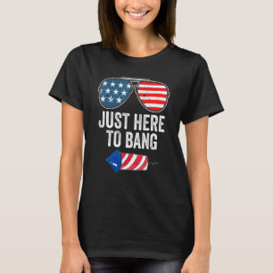 Just Here To Bang Fireworks  4th Of July American  T-Shirt