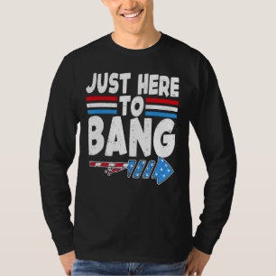 Just Here To Bang Fireworks American Flag 4th Of T-Shirt
