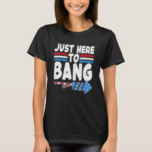 Just Here To Bang Fireworks American Flag 4th Of T-Shirt
