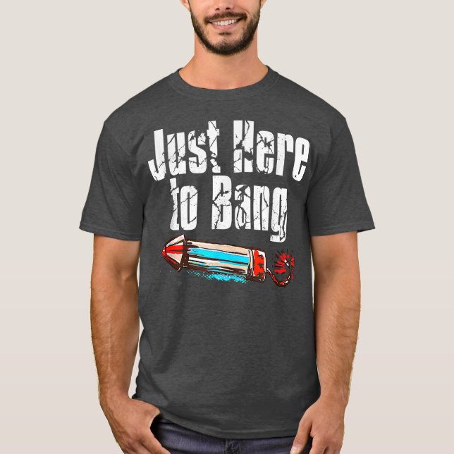 Just Here To Bang Fireworks Memorial Day Funny T-Shirt (Front)