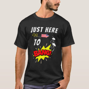 Just Here To Bang Fourth Of July For Men And Women T-Shirt