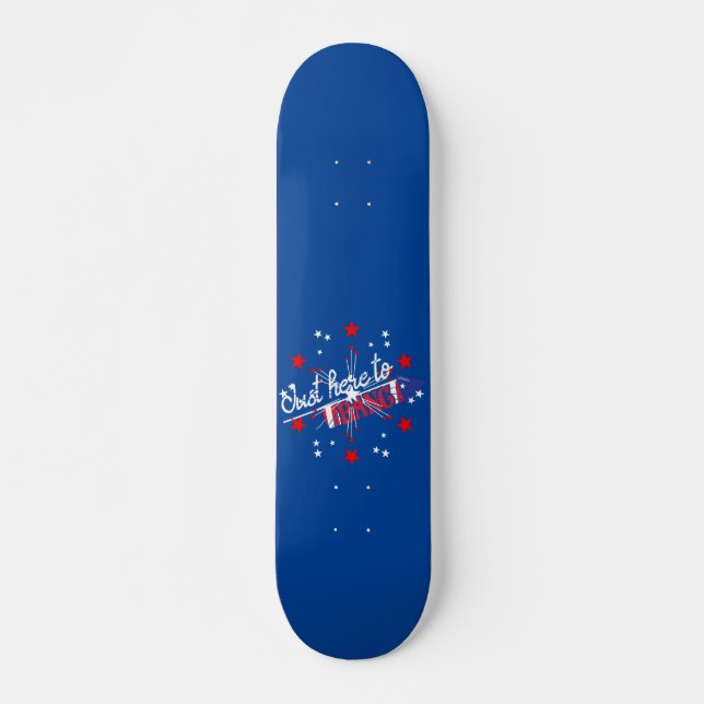 JUST HERE TO BANG funny 4th of Juli fireworks      Skateboard (Front)