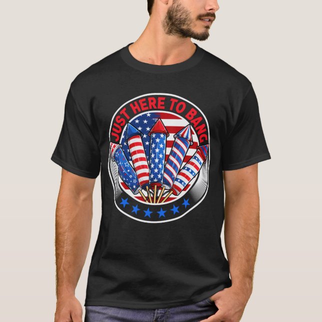 Just Here To Bang Funny Fireworks 4th of July  T-Shirt (Front)