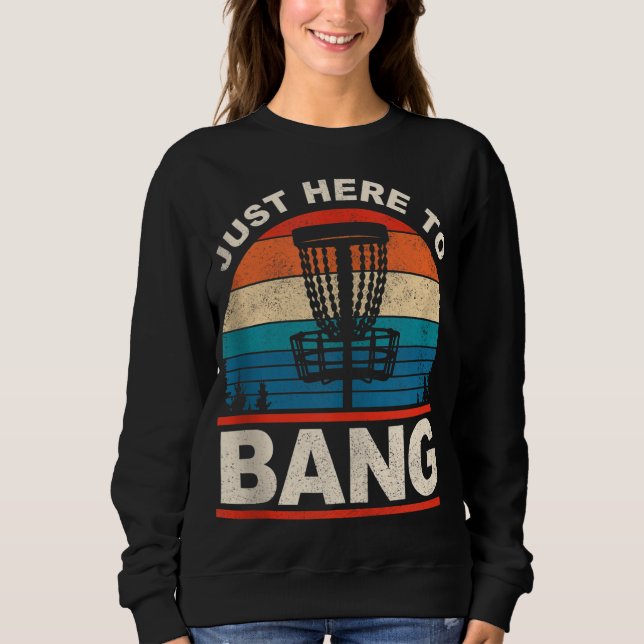 Just Here To Bang Funny Retro Frisbee Disc Golf Sweatshirt (Front)