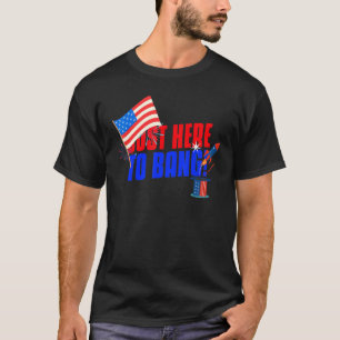 Just Here To Bang Happy 4th T-Shirt