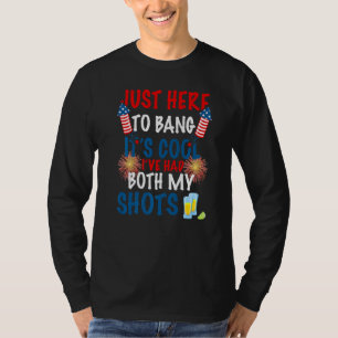 Just Here To Bang It's Cool I've Had Both My Shots T-Shirt