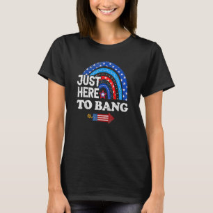 Just Here To Bang Rainbow Fireworks 4th Of July 1 T-Shirt