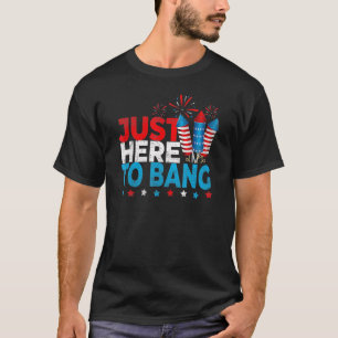 Just Here To Bang  Red White Blue 4th Of July Fire T-Shirt