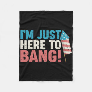 Just Here To Bang Shirt 4th Of July Firework Patri Fleece Blanket