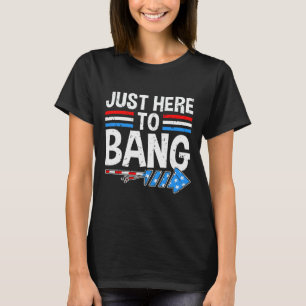 Just Here To Bang Shirt Fireworks Celebration 4th