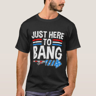 Just Here To Bang Shirt Fireworks Celebration 4th