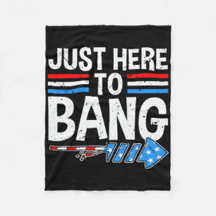 Just Here To Bang Shirt Fireworks Celebration 4th Fleece Blanket