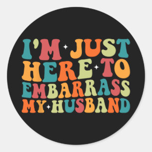 Just Here To Embarr My Husband Funny Wife Mothers  Classic Round Sticker