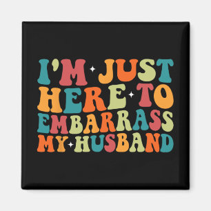 Just Here To Embarr My Husband Funny Wife Mothers  Magnet