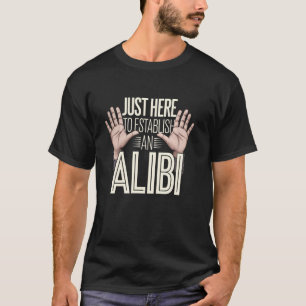 Just Here to Establish an Alibi Funny Quote T-Shirt
