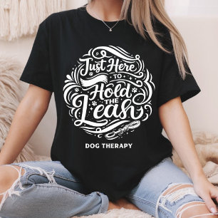 Just Here to Hold the Leash, Dog Therapy Volunteer T-Shirt