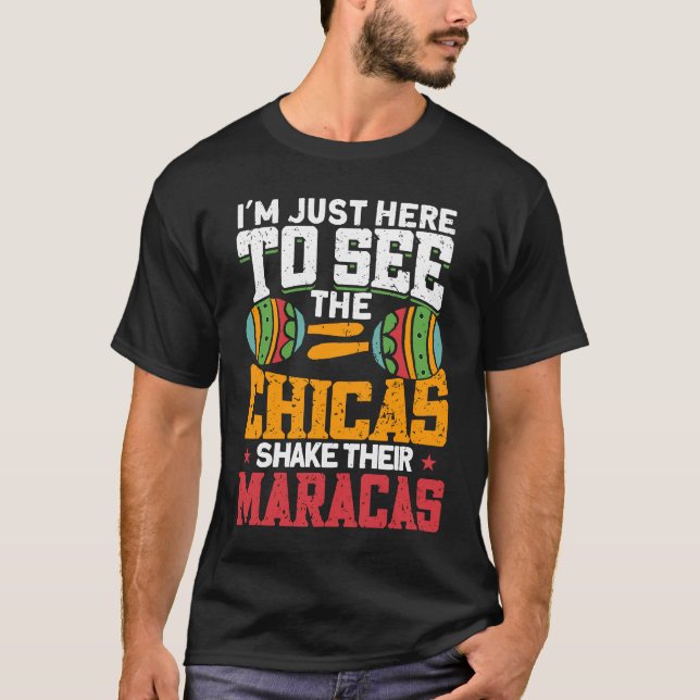 Just Here to See Chicas Shake Their Maracas  Cinco T-Shirt (Front)