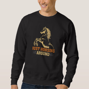 Just Horsing Around Funny Horse Equestrian Riding Sweatshirt