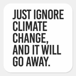 Just ignore climate change and it will go away square sticker