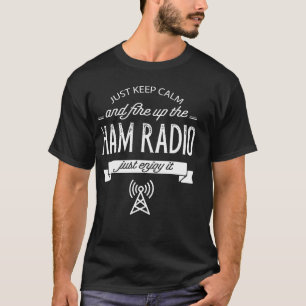 Just Keep Calm And Fire Up The Ham Radio T-Shirt