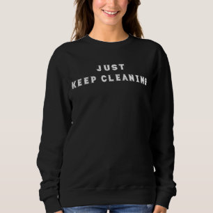 Just Keep Cleaning Housekeeping Saying Sweatshirt