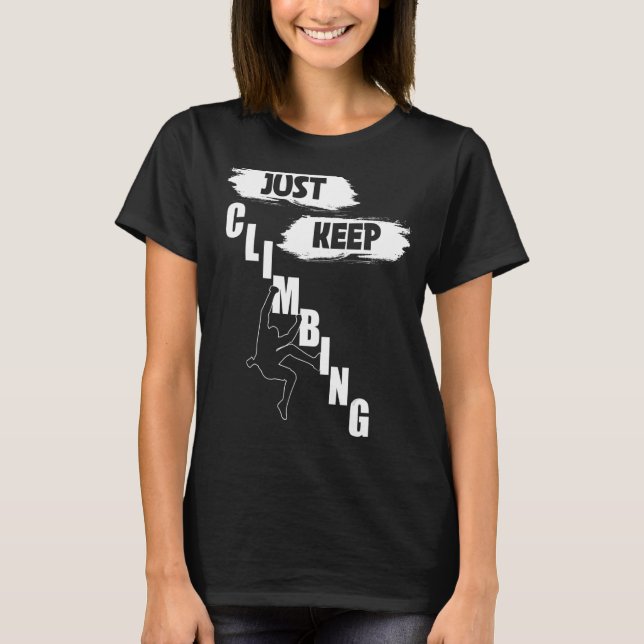 Just Keep Climbing  Climbing  Just Keep Climbing T-Shirt (Front)