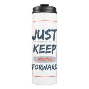 Just Keep Moving Forward – Motivational Quote Thermal Tumbler
