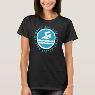 Just Keep Swimming Great  For Any Swimmer T-Shirt