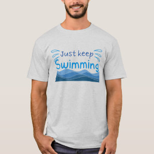 Just keep swimming  T-Shirt