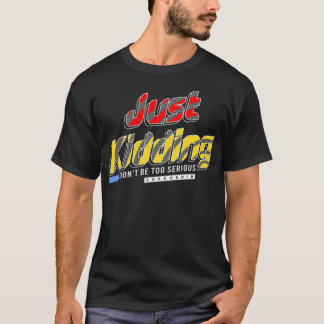 Just kidding T-Shirt
