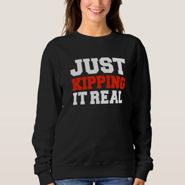 Just Kipping it Real Gym Motivation Workout Fitnes Sweatshirt (Front)