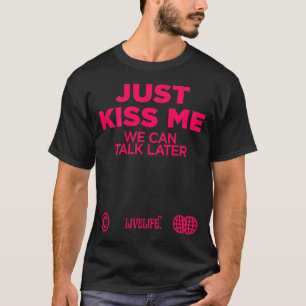 Just Kiss Me We Can Talk Later Love Valentines Day T-Shirt