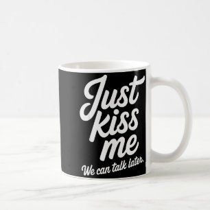 Just Kiss Me We Can Talk Later Romantic Valentines Coffee Mug