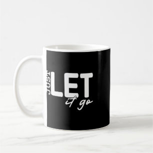 Just Let It Go Motivational Inspirational Gift For Coffee Mug